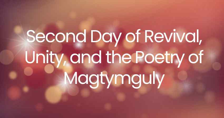 Second Day of Revival, Unity, and the Poetry of Magtymguly