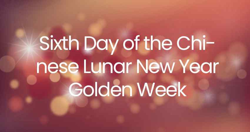 Sixth Day of the Chinese Lunar New Year Golden Week