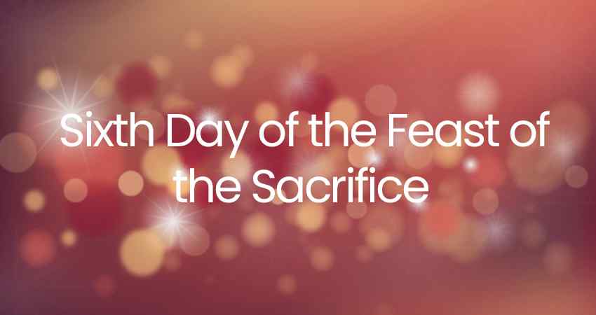 Sixth Day of the Feast of the Sacrifice